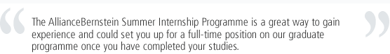 The AllianceBernstein Summer Internship Programme is a great way to gain experience and could set you up for a full-time position on our graduate programme once you have completed your studies.